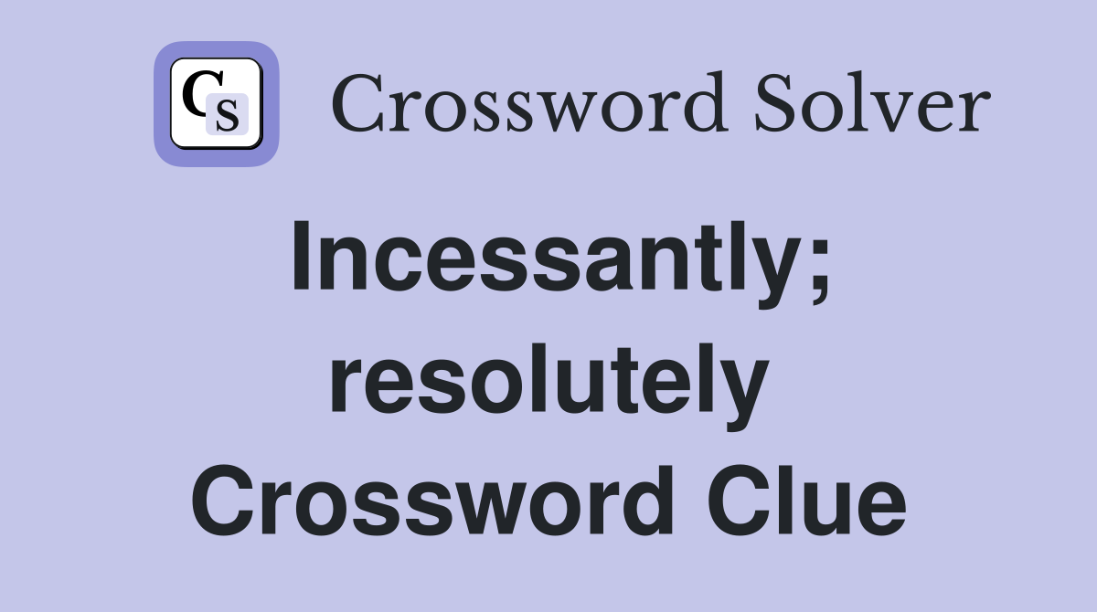 Incessantly; resolutely Crossword Clue