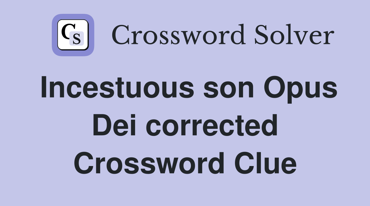 Incestuous son Opus Dei corrected Crossword Clue