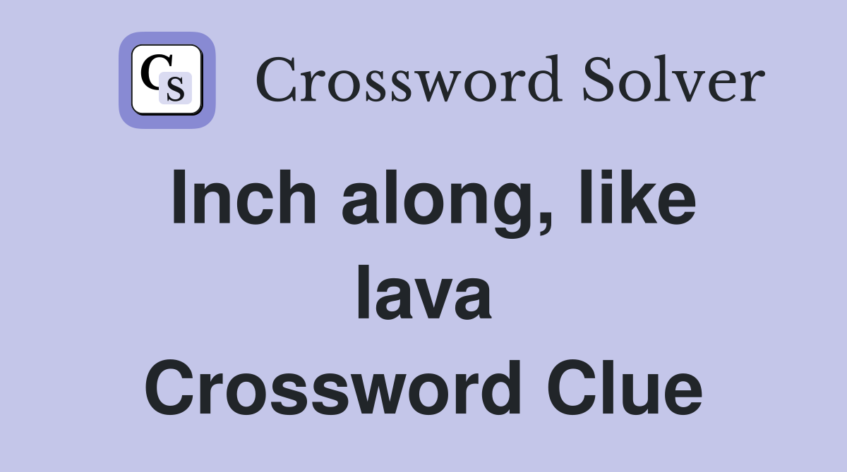Inch along, like lava Crossword Clue