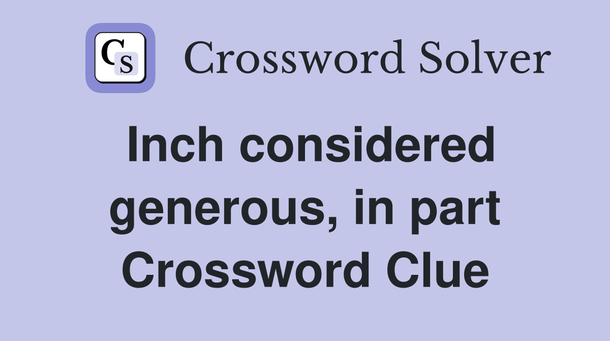 Inch considered generous, in part Crossword Clue