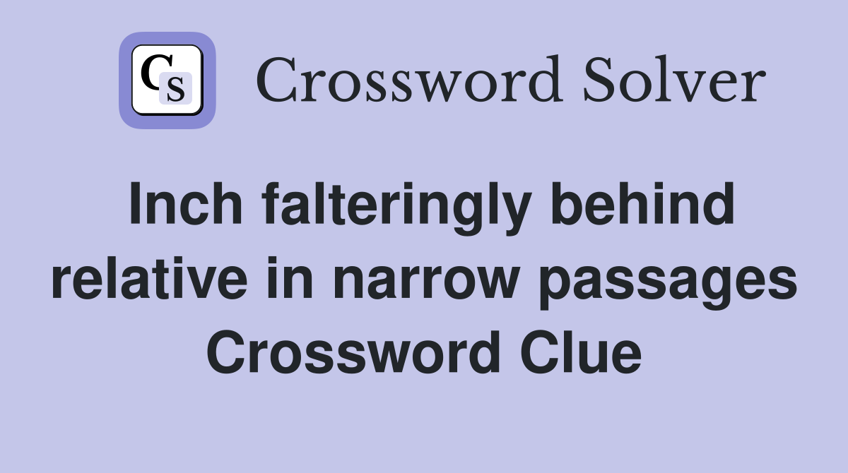 Inch falteringly behind relative in narrow passages Crossword Clue