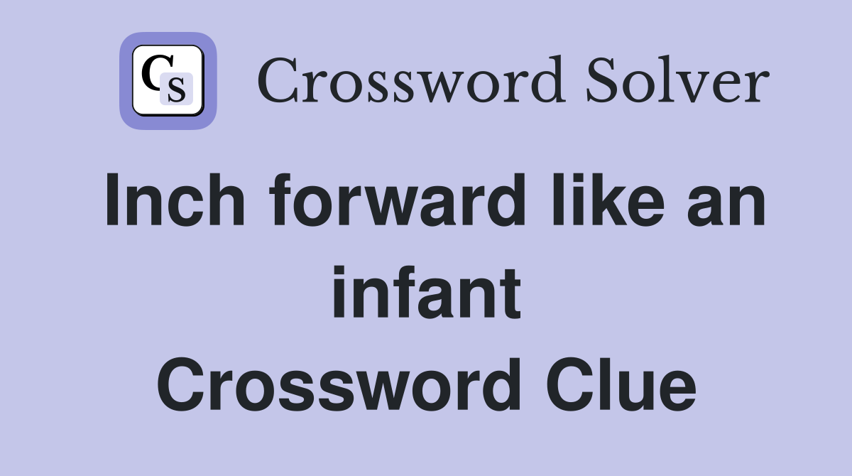 Inch forward like an infant Crossword Clue