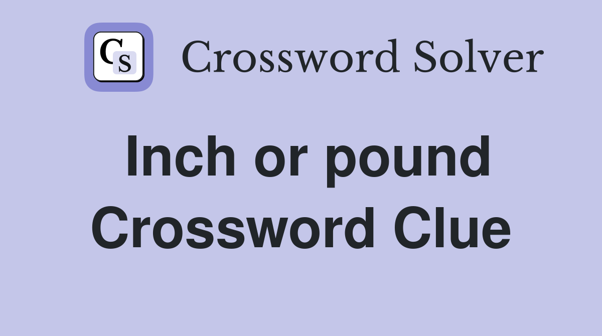Inch or pound Crossword Clue