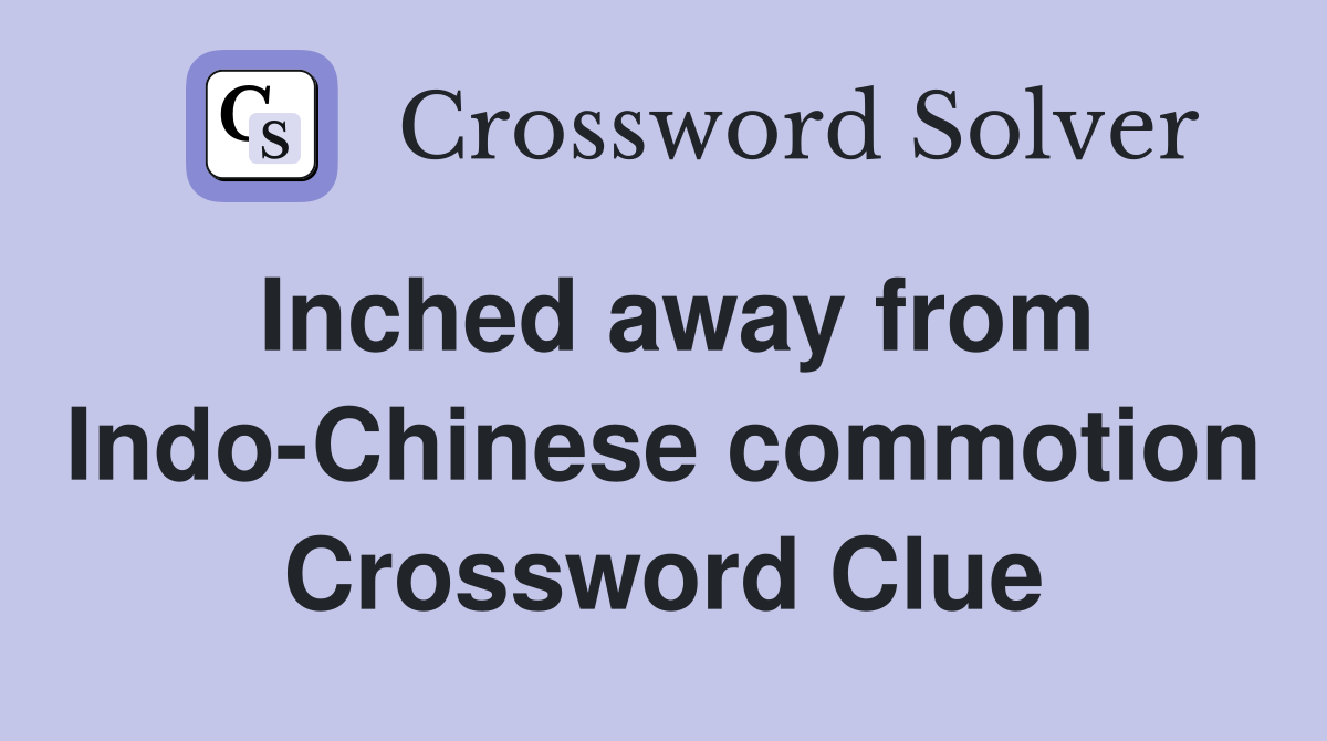 Inched away from Indo-Chinese commotion Crossword Clue