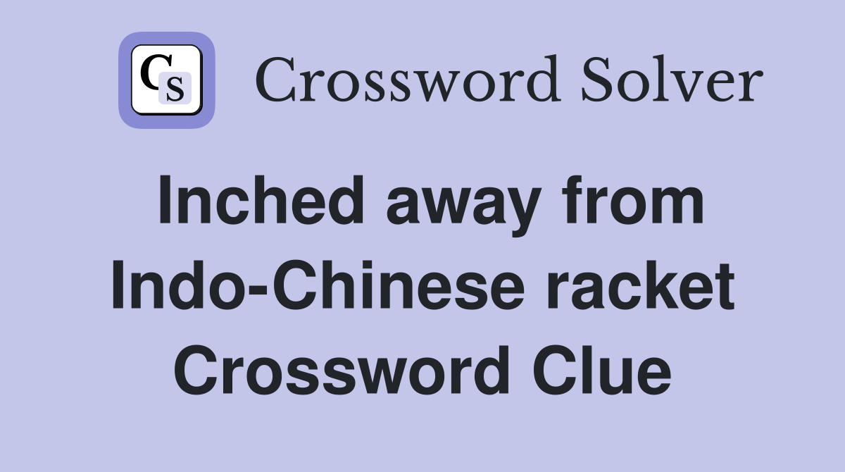 Inched away from Indo-Chinese racket Crossword Clue