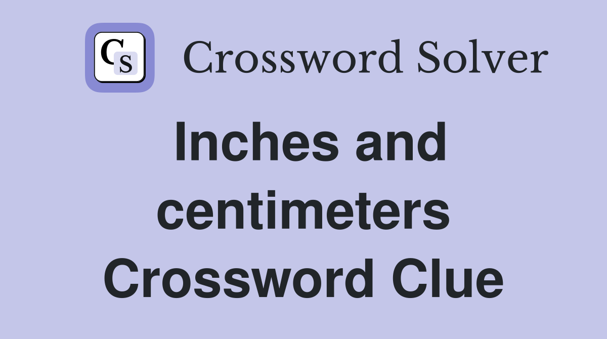 Inches and centimeters Crossword Clue