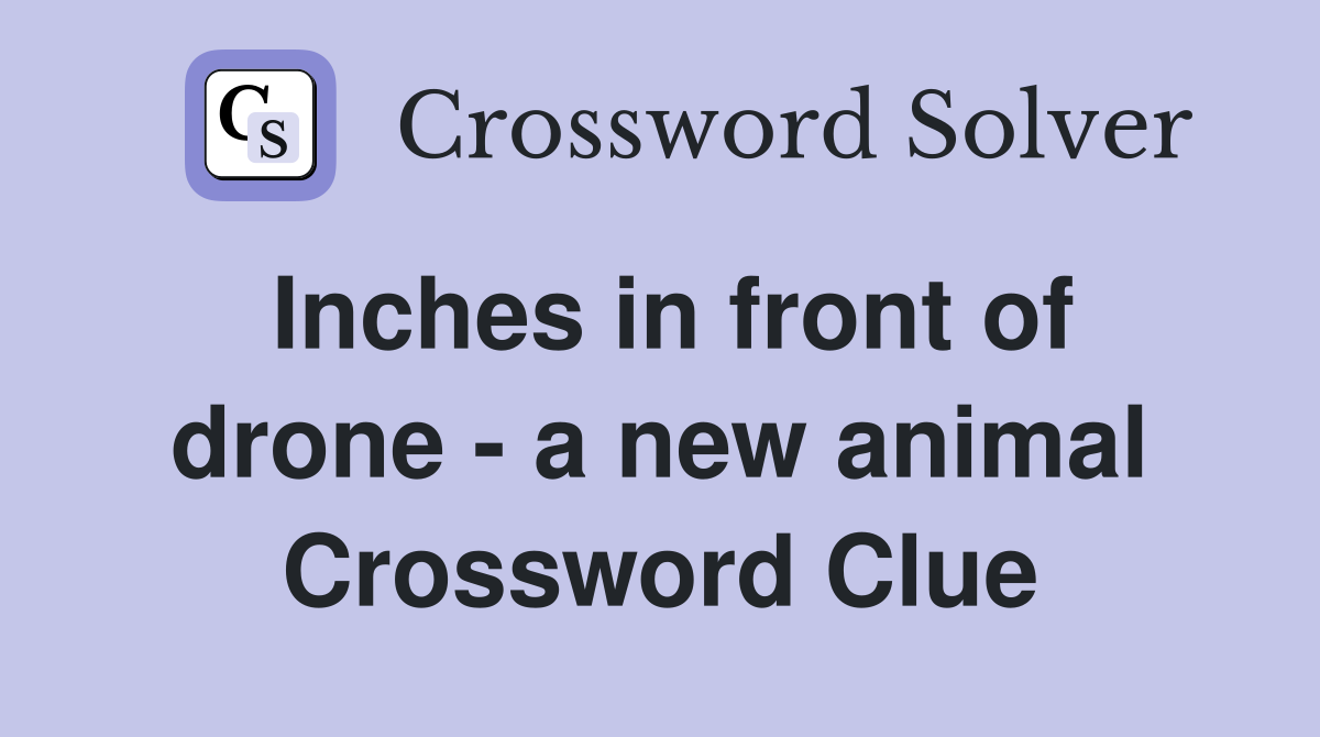Inches in front of drone - a new animal Crossword Clue