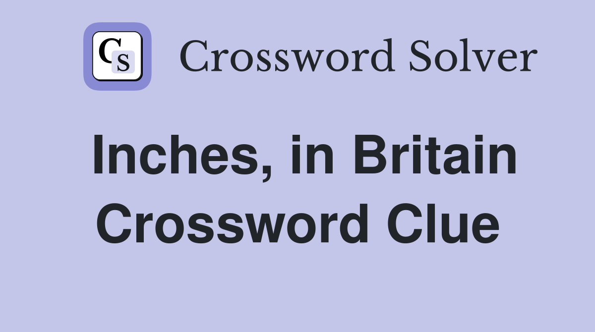 Inches, in Britain Crossword Clue