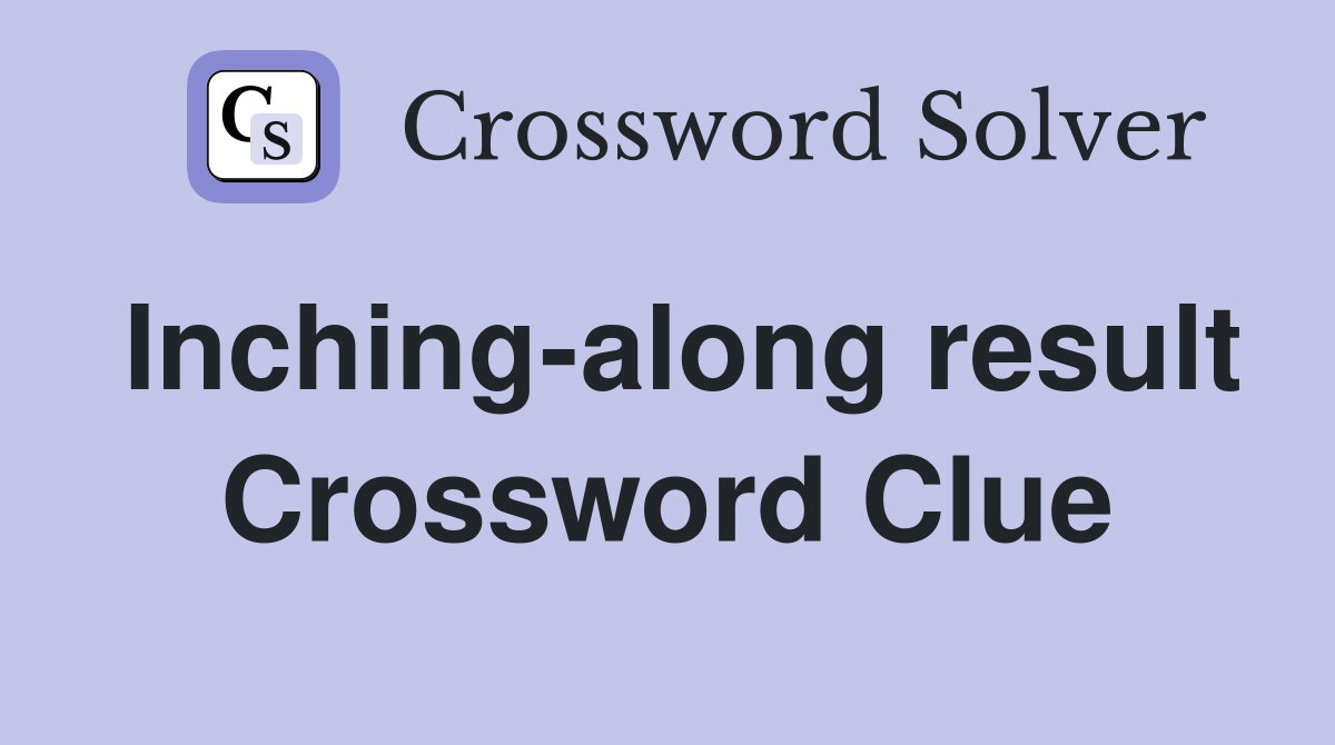 Inching-along result Crossword Clue
