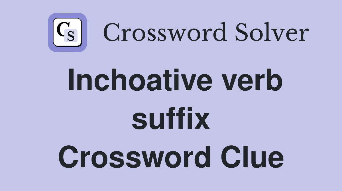 Inchoative verb suffix Crossword Clue