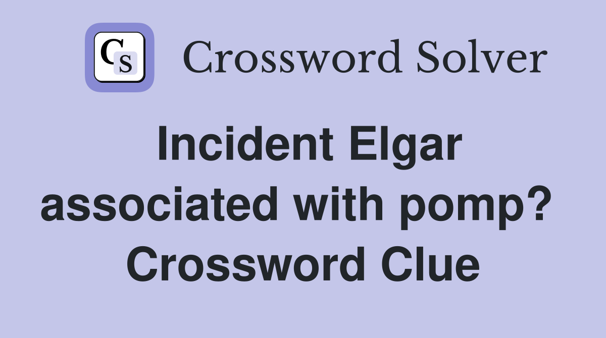 Incident Elgar associated with pomp?  Crossword Clue