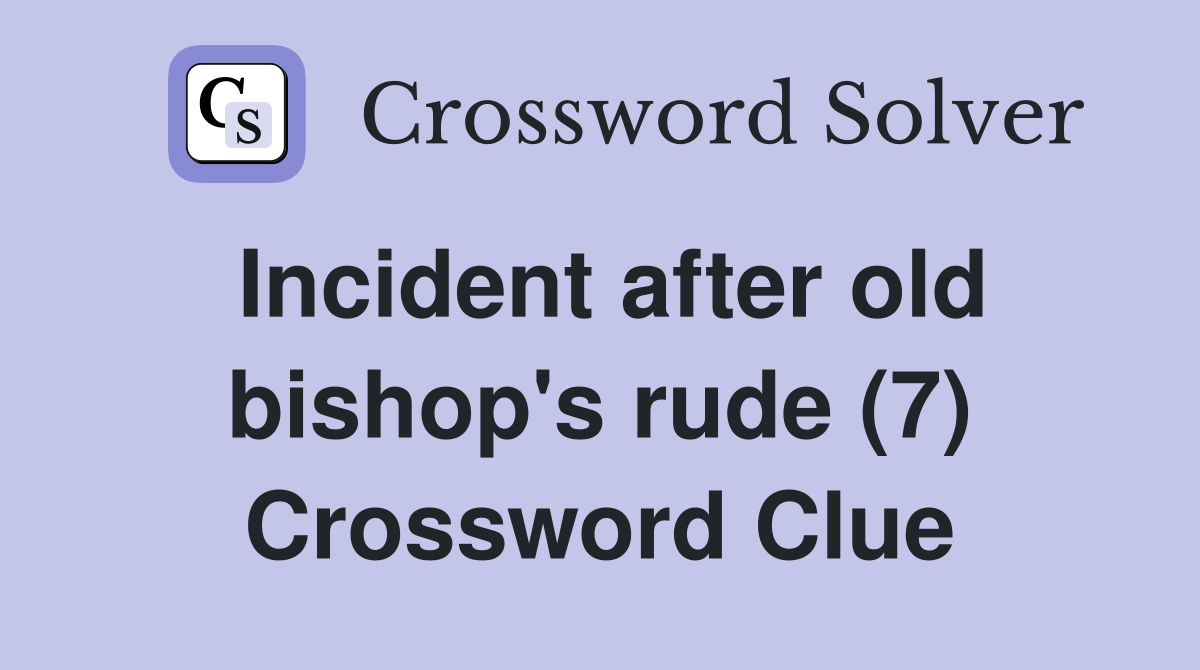 Incident after old bishop's rude (7) Crossword Clue