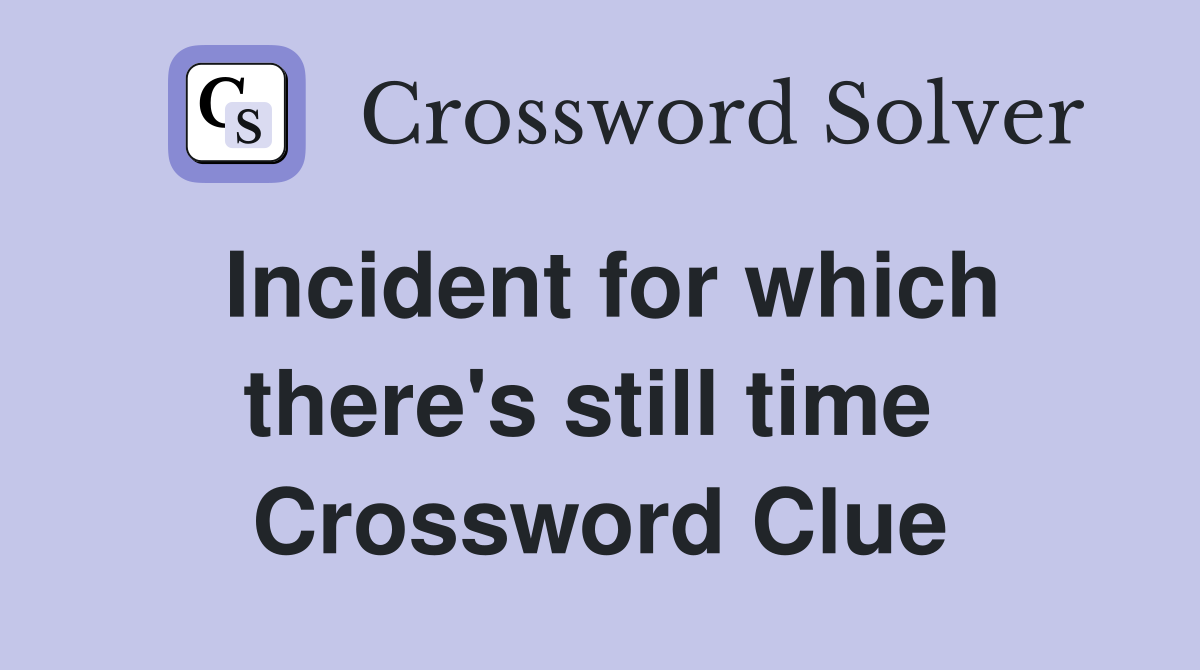 Incident for which there's still time  Crossword Clue