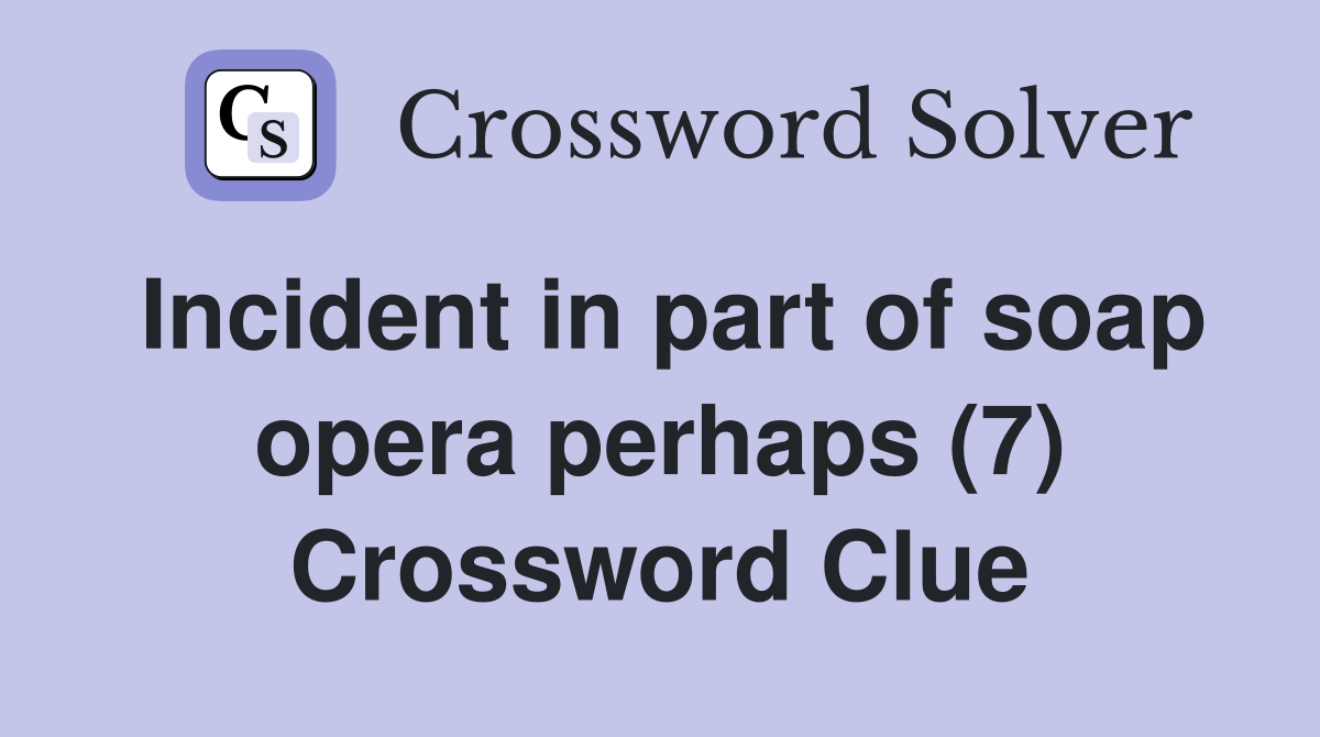 Incident in part of soap opera perhaps (7) Crossword Clue
