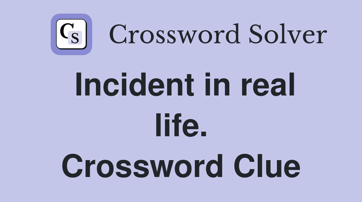 Incident in real life. Crossword Clue