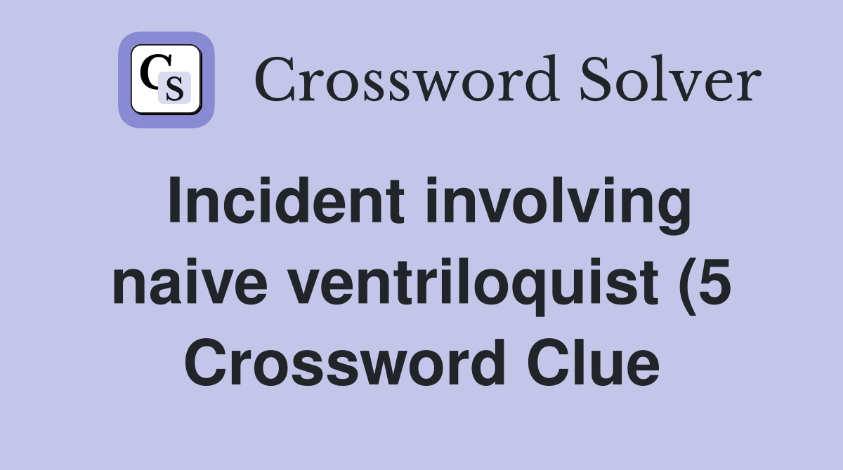 Incident involving naive ventriloquist (5) Crossword Clue Answers Incident involving naive ventriloquist (5) Crossword Clue Answers