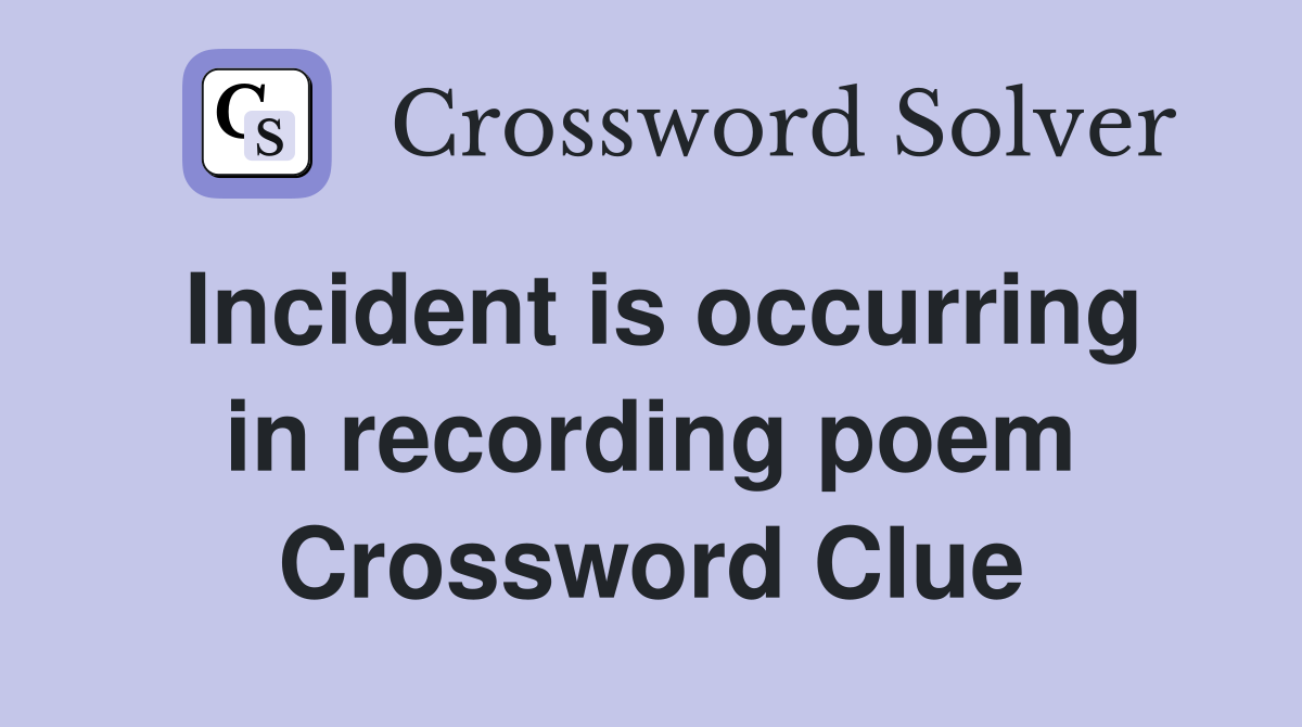 Incident is occurring in recording poem Crossword Clue