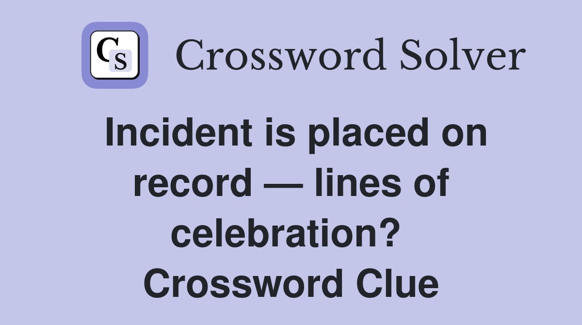 Incident is placed on record — lines of celebration?  Crossword Clue