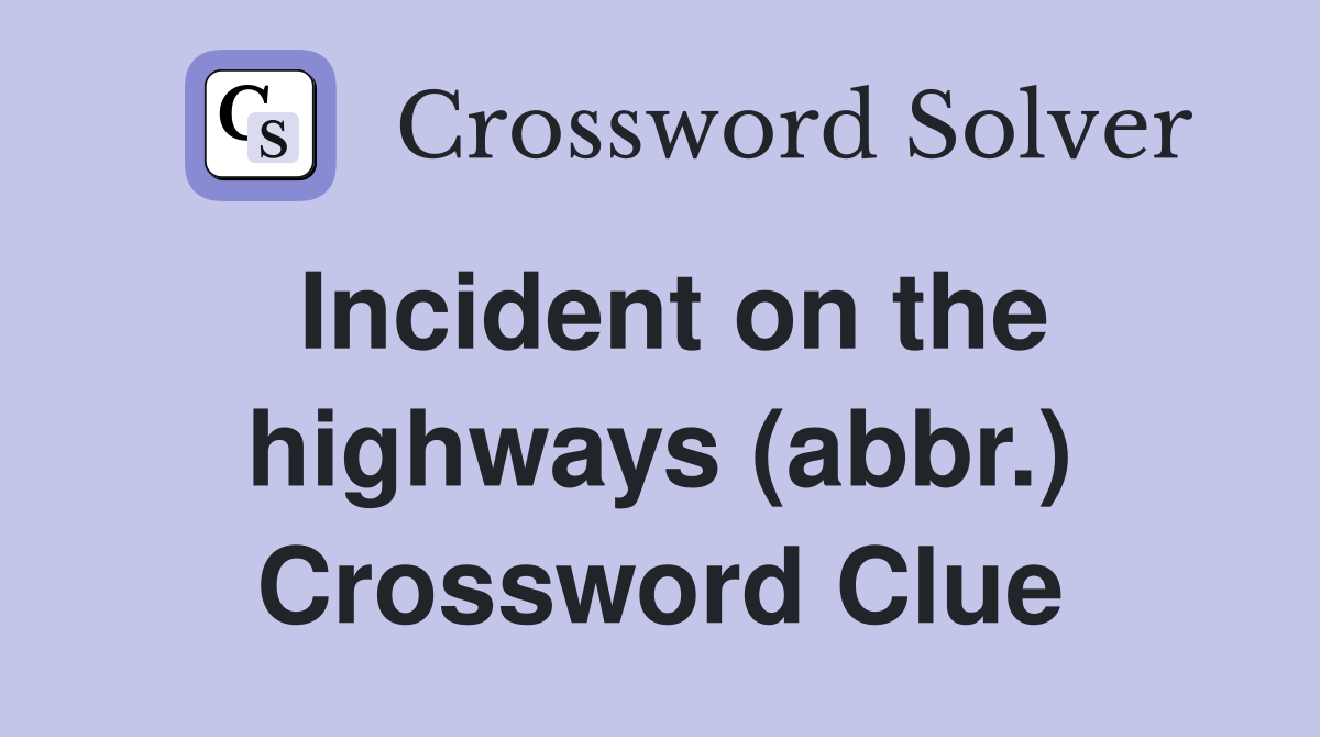 Incident on the highways (abbr.) Crossword Clue