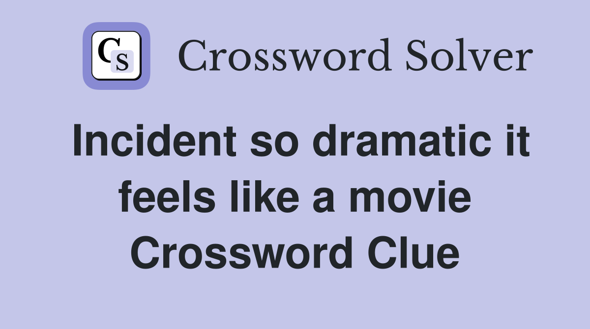 Incident so dramatic it feels like a movie Crossword Clue