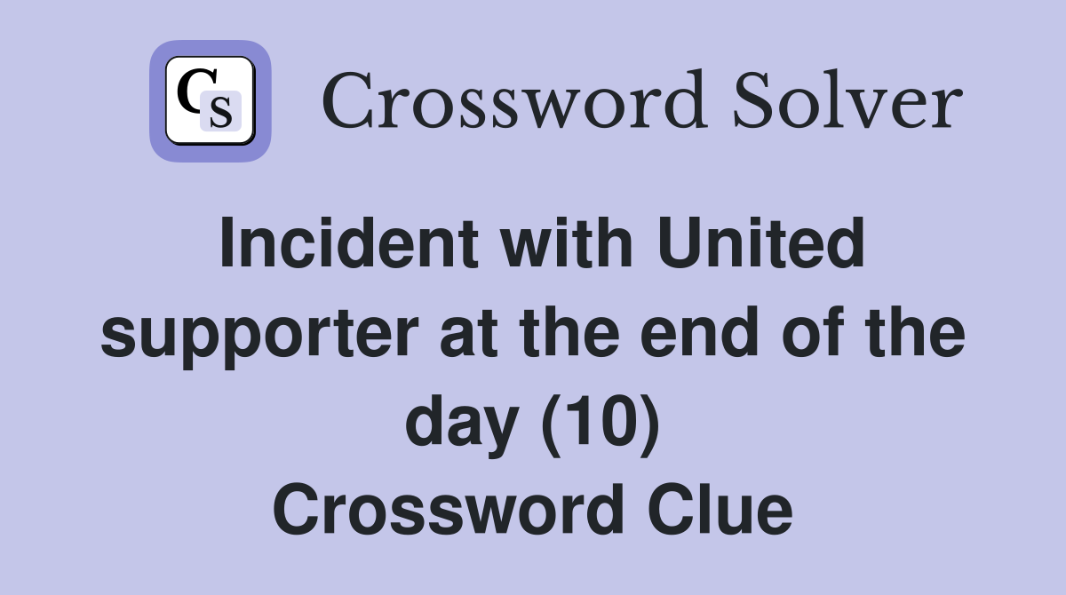 Incident with United supporter at the end of the day (10) Crossword Clue