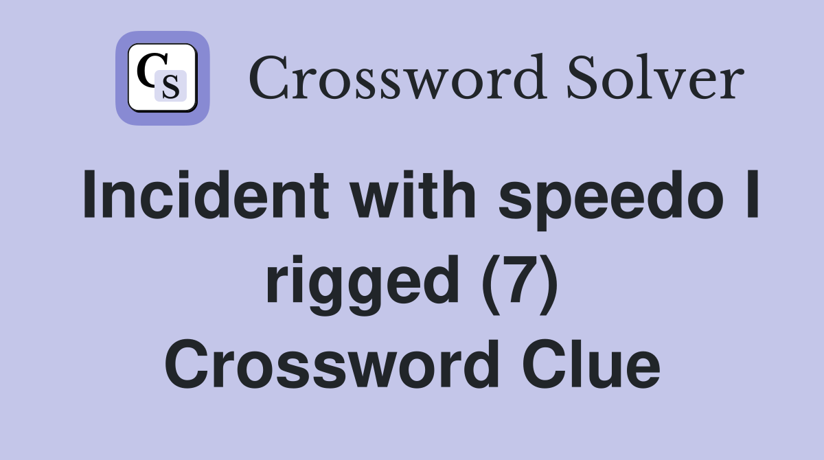 Incident with speedo I rigged (7) Crossword Clue