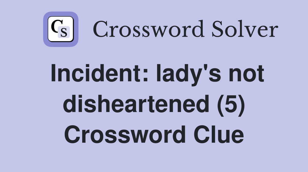 Incident: lady's not disheartened (5) Crossword Clue