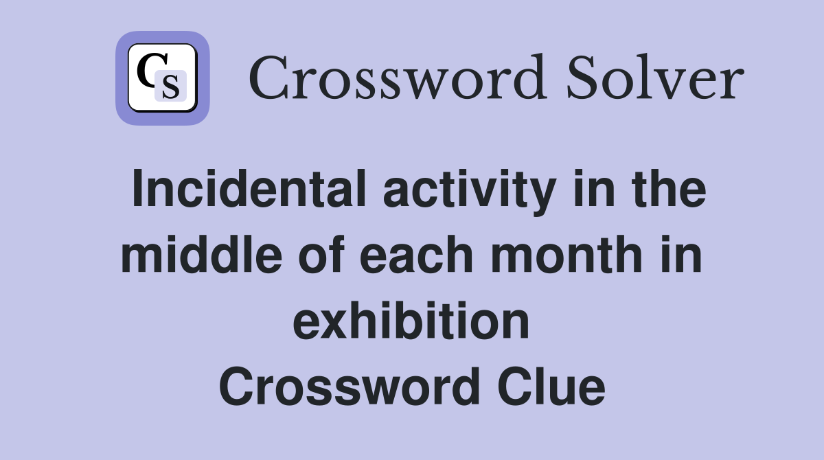 Incidental activity in the middle of each month in exhibition Crossword Clue