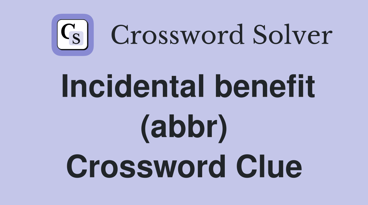 Incidental benefit (abbr) Crossword Clue