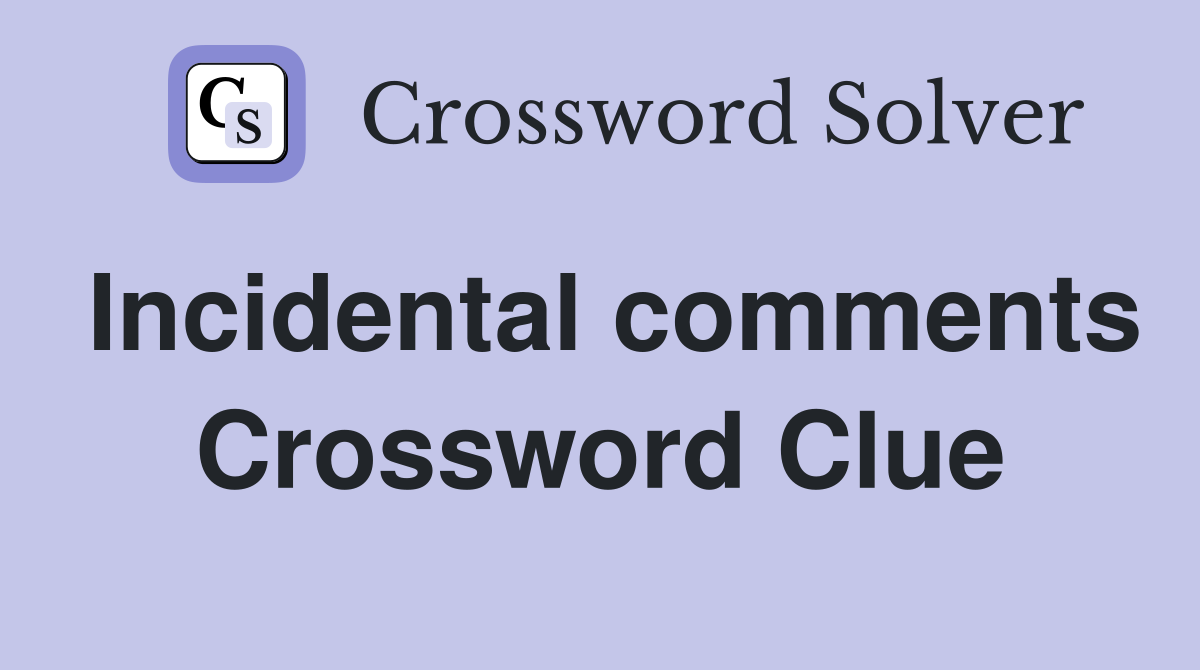 Incidental comments Crossword Clue