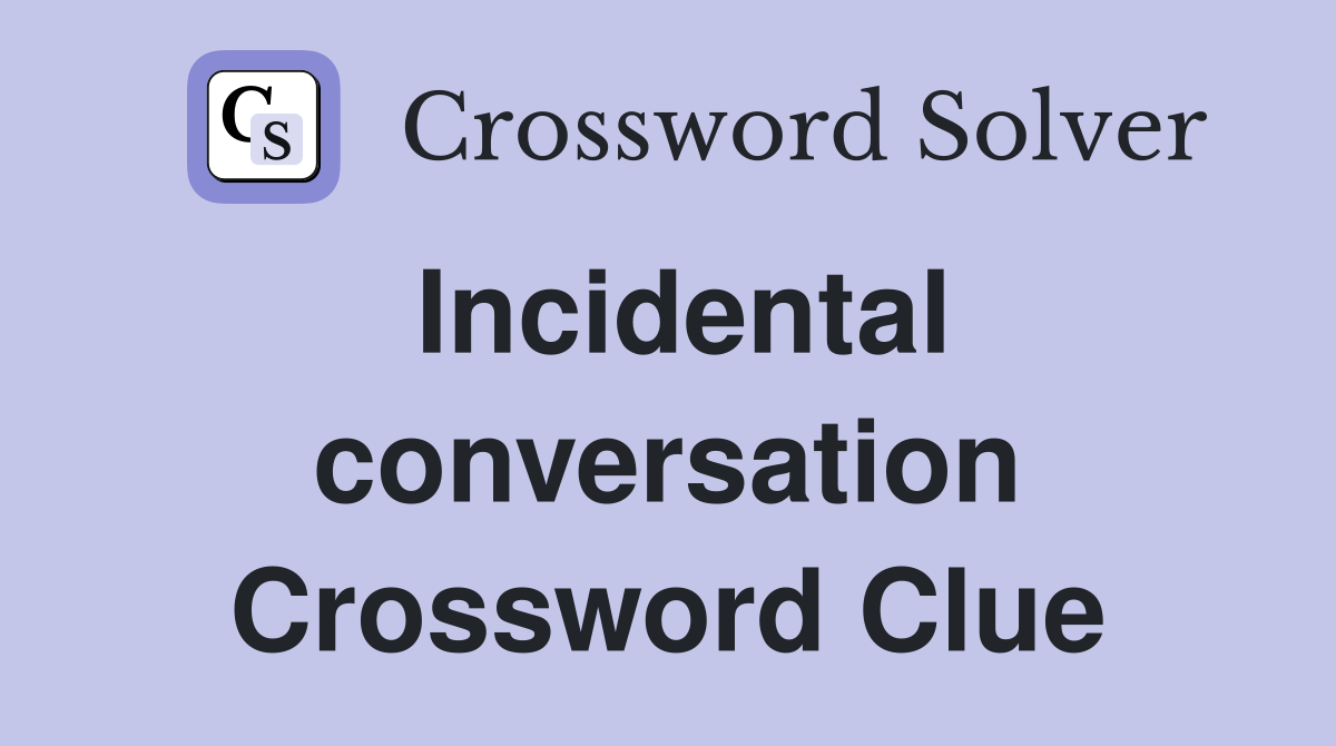 Incidental conversation Crossword Clue