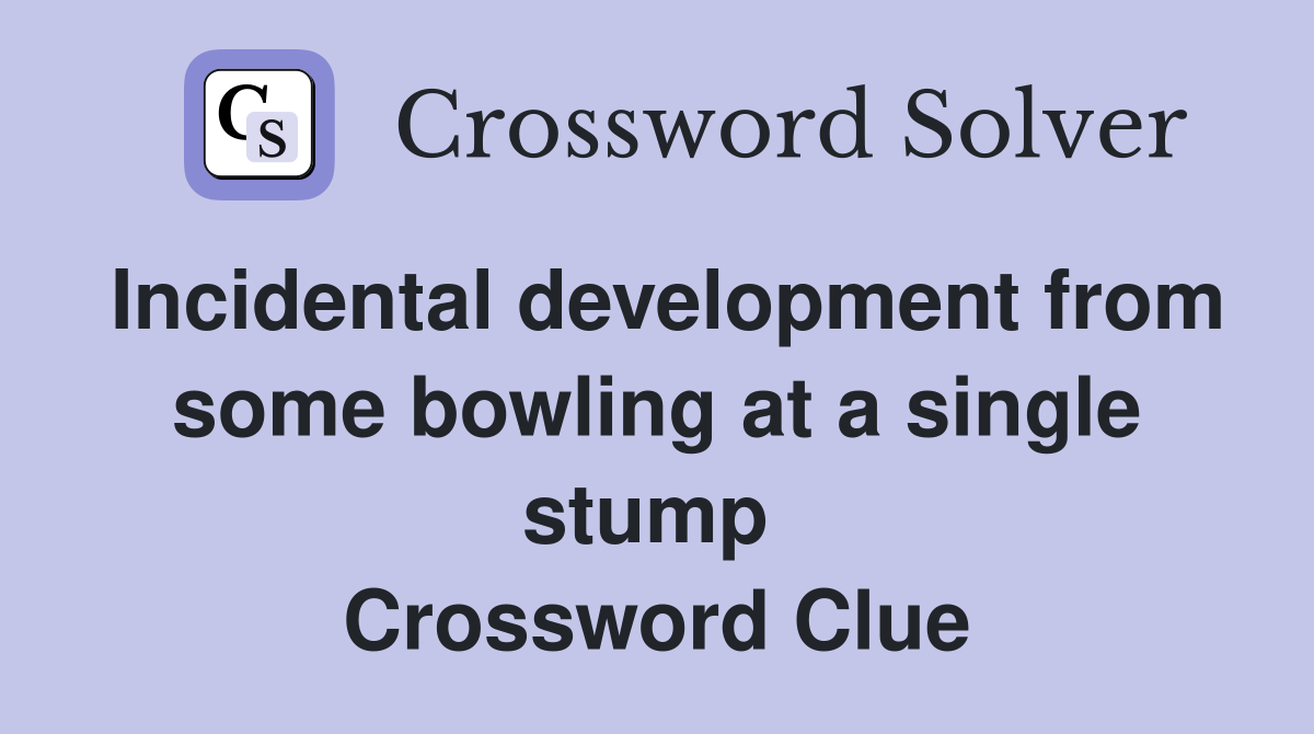 Incidental development from some bowling at a single stump  Crossword Clue