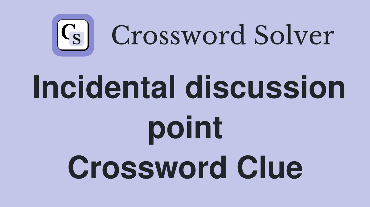 Incidental discussion point Crossword Clue