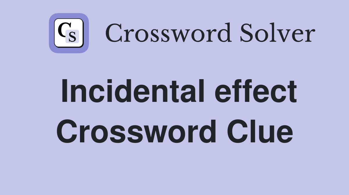 Incidental effect Crossword Clue