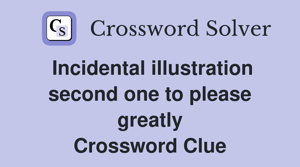 Incidental illustration second one to please greatly Crossword Clue