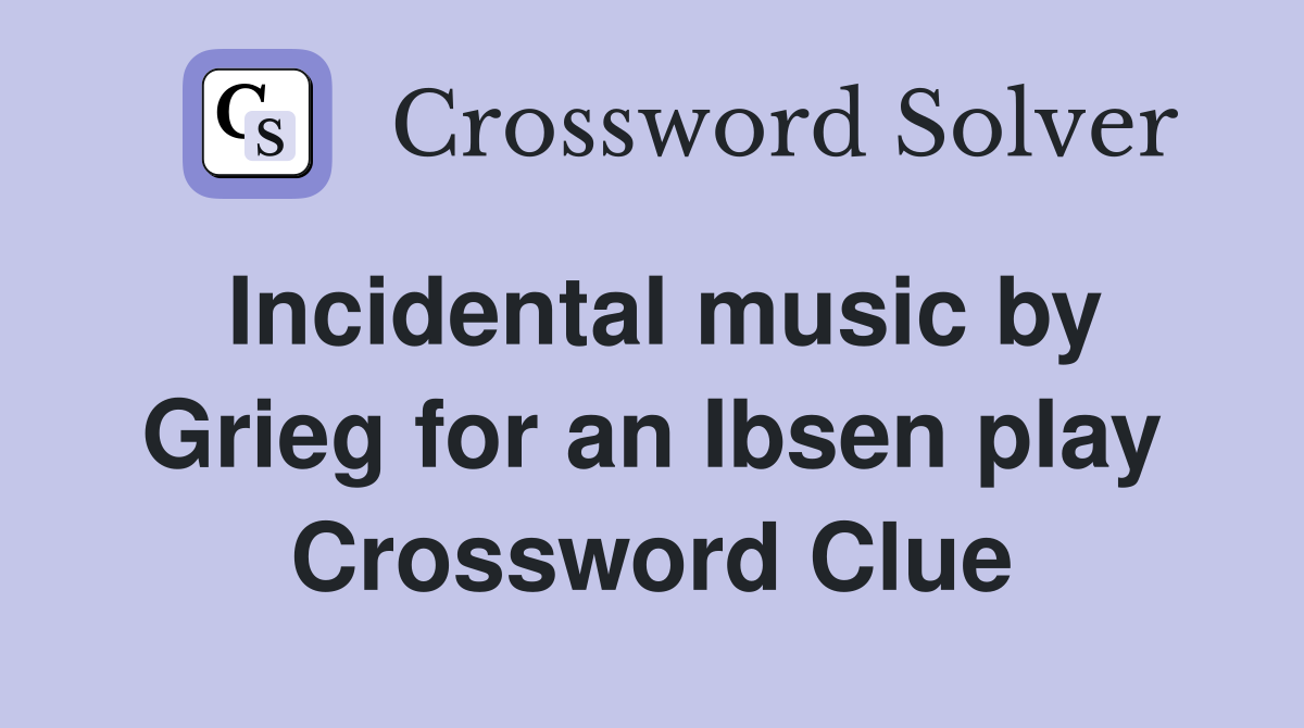 Incidental music by Grieg for an Ibsen play Crossword Clue