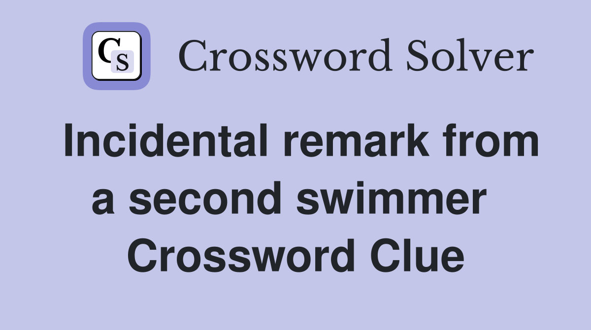 Incidental remark from a second swimmer  Crossword Clue