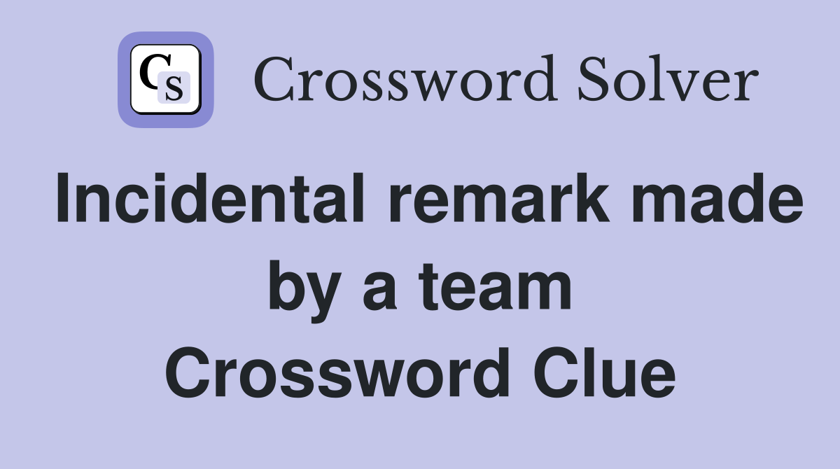 Incidental remark made by a team Crossword Clue