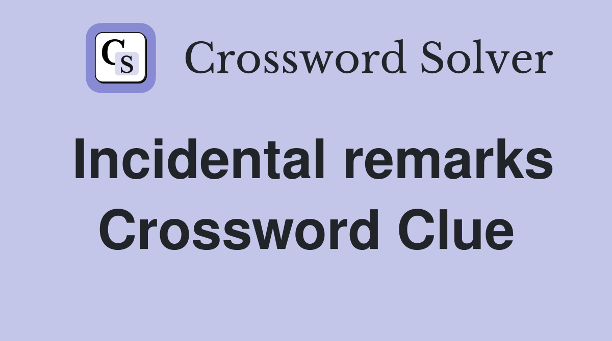 Incidental remarks Crossword Clue