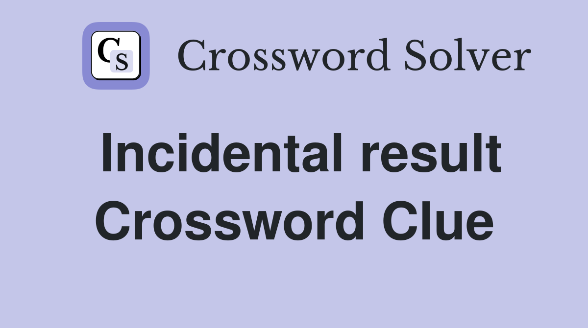 Incidental result Crossword Clue