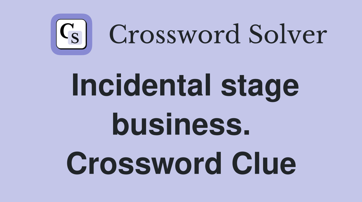 Incidental stage business. Crossword Clue