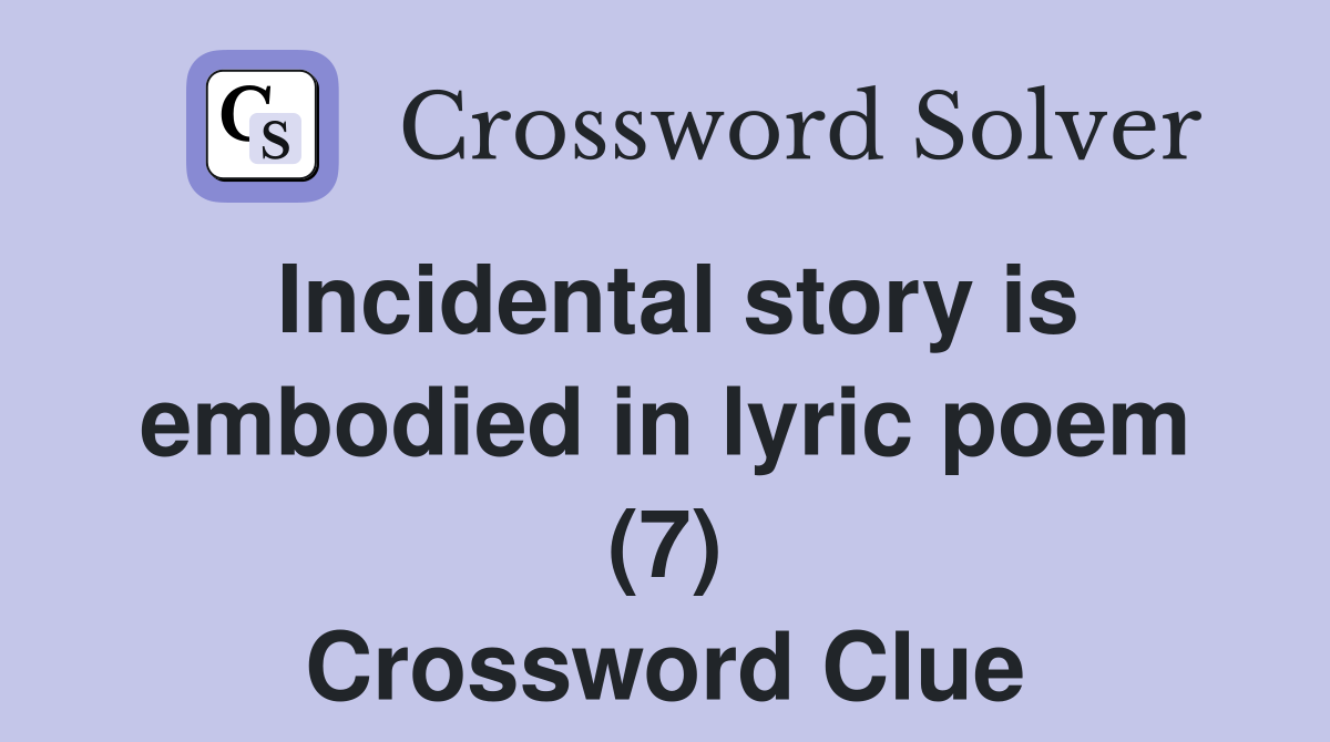 Incidental story is embodied in lyric poem (7) Crossword Clue