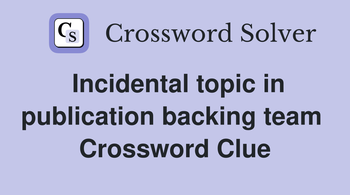 Incidental topic in publication backing team  Crossword Clue