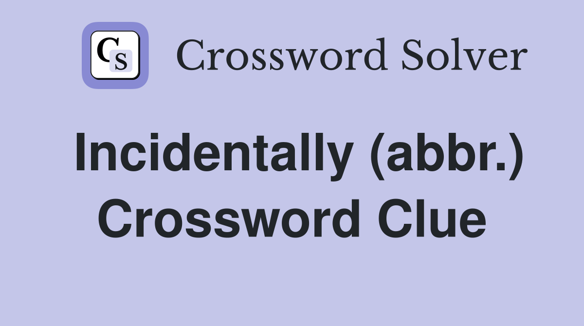 Incidentally (abbr.) Crossword Clue