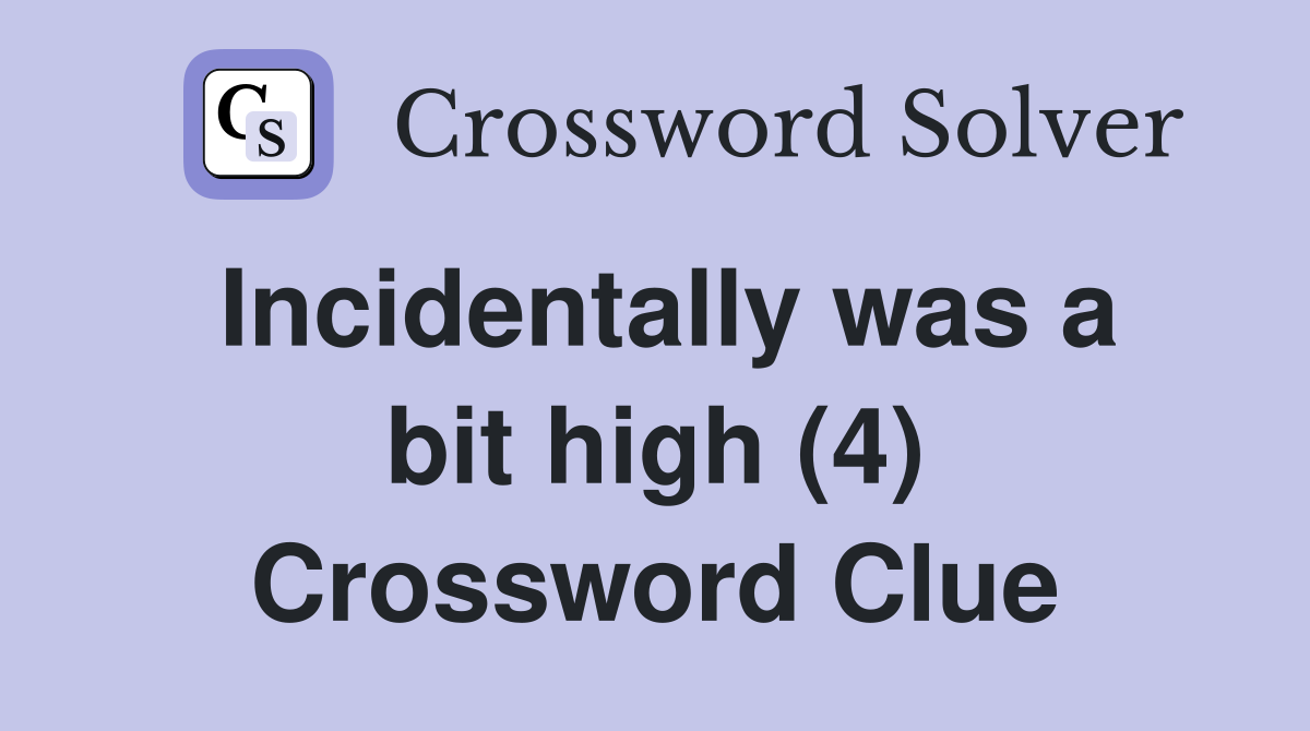 Incidentally was a bit high (4) Crossword Clue