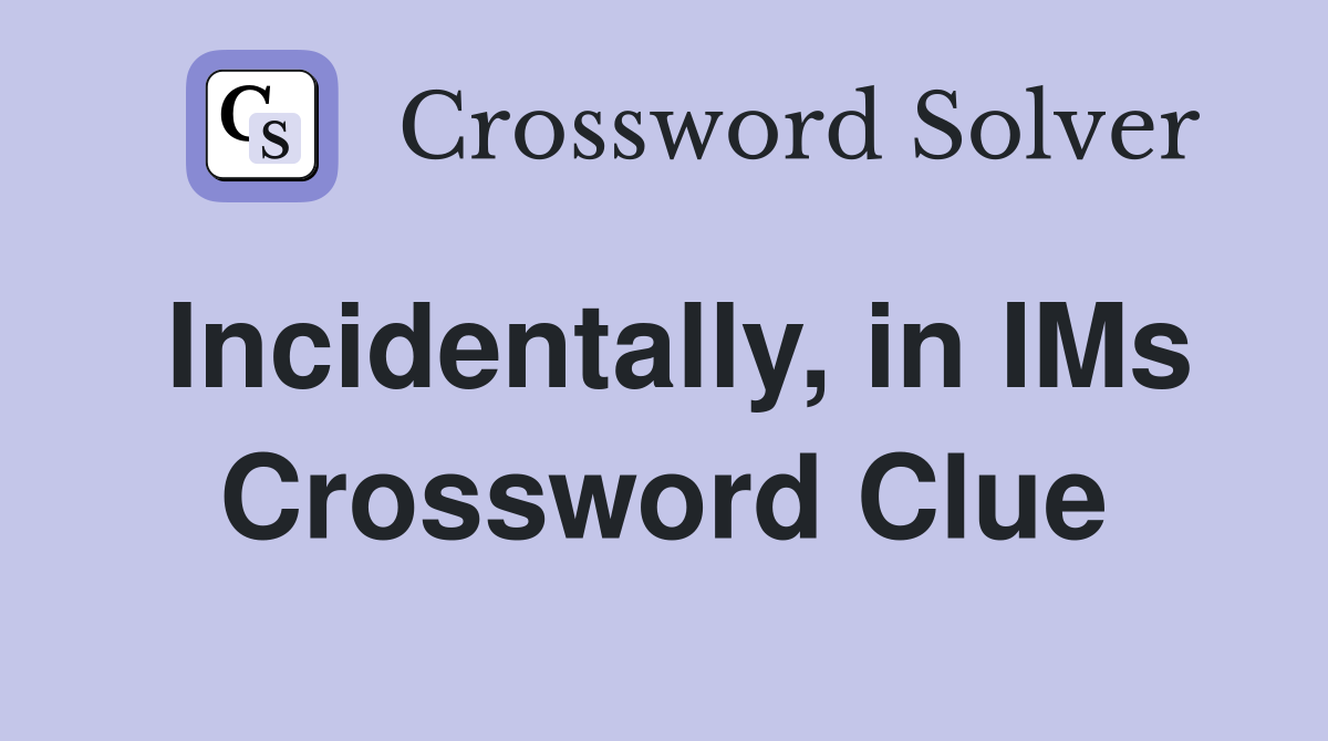Incidentally, in IMs Crossword Clue