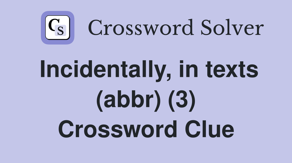 Incidentally, in texts (abbr) (3) Crossword Clue