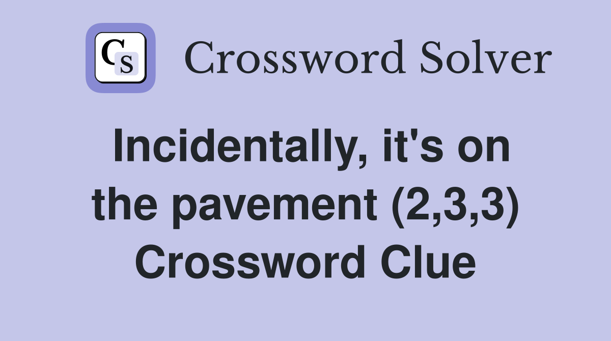 Incidentally, it's on the pavement (2,3,3) Crossword Clue