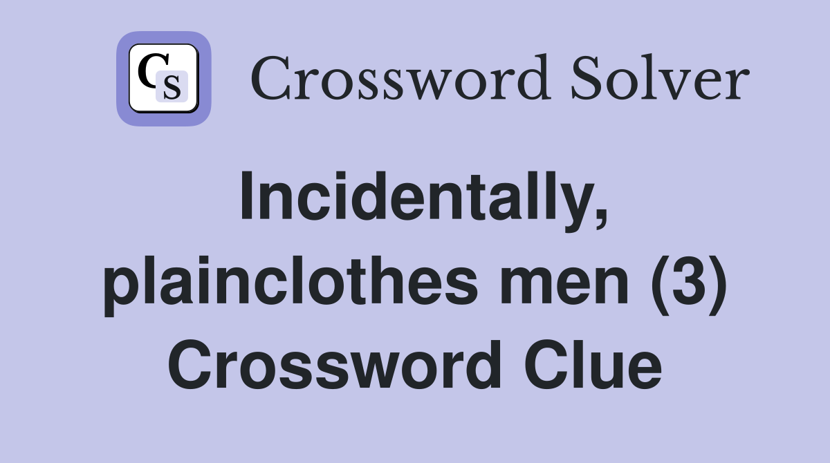 Incidentally, plainclothes men (3) Crossword Clue