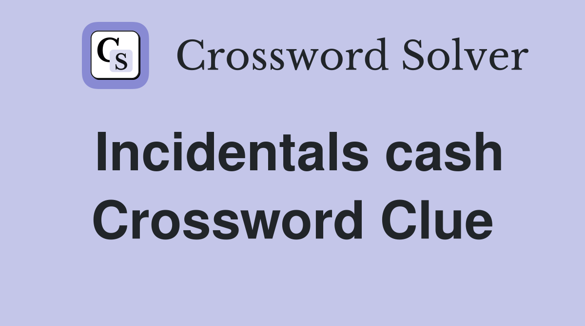 Incidentals cash Crossword Clue